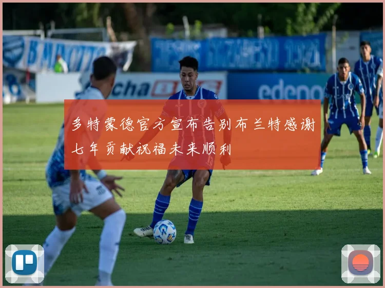 多特蒙德官方宣布告别布兰特感谢七年贡献祝福未来顺利