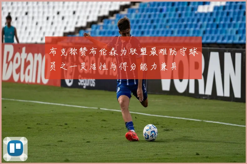 布克称赞布伦森为联盟最难防守球员之一灵活性与得分能力兼具