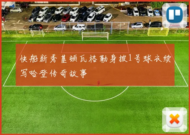 快船新秀基顿瓦格勒身披1号球衣续写哈登传奇故事