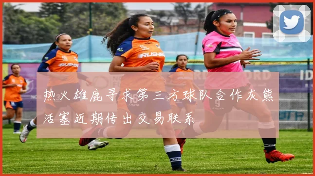 热火雄鹿寻求第三方球队合作灰熊活塞近期传出交易联系